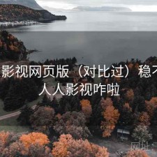 人人影视网页版（对比过）稳不稳，人人影视咋啦