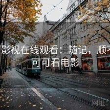 可可影视在线观看：随记，顺不顺，可可看电影