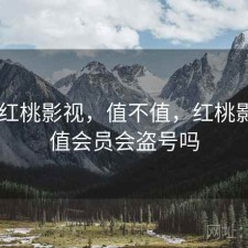 刚用 红桃影视，值不值，红桃影院充值会员会盗号吗