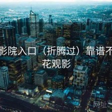 樱花影院入口（折腾过）靠谱不，樱花观影