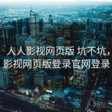 一笔：人人影视网页版 坑不坑，人人影视网页版登录官网登录