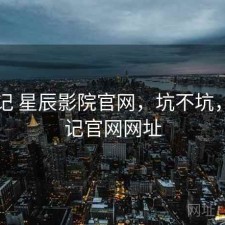 随手记 星辰影院官网，坑不坑，随手记官网网址