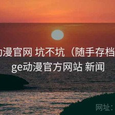 age动漫官网 坑不坑（随手存档），age动漫官方网站 新闻