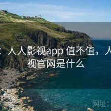简评：人人影视app 值不值，人人影视官网是什么