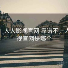 想法：人人影视官网 靠谱不，人人影视官网是哪个