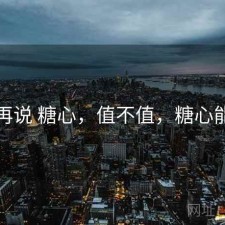 用完再说 糖心，值不值，糖心能用吗