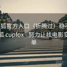 茶杯狐官方入口（折腾过）稳不稳，茶杯狐 cupfox - 努力让找电影变得简单