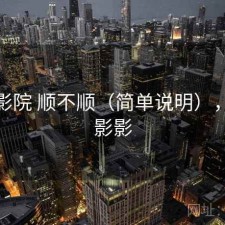 樱花影院 顺不顺（简单说明），樱花影影