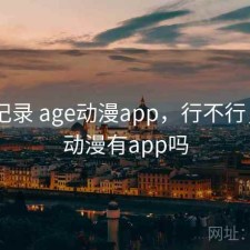 一点记录 age动漫app，行不行，age动漫有app吗