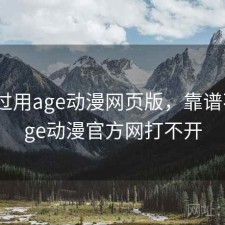 对比过用age动漫网页版，靠谱不，age动漫官方网打不开