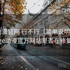 age动漫官网 行不行（简单说明），age动漫官方网站是否在修复