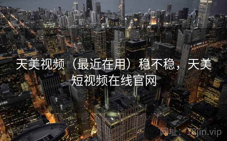 天美视频（最近在用）稳不稳，天美短视频在线官网  第2张