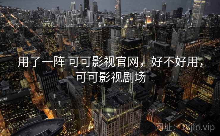 用了一阵 可可影视官网，好不好用，可可影视剧场  第2张
