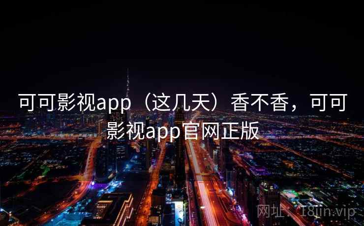 可可影视app（这几天）香不香，可可影视app官网正版  第2张