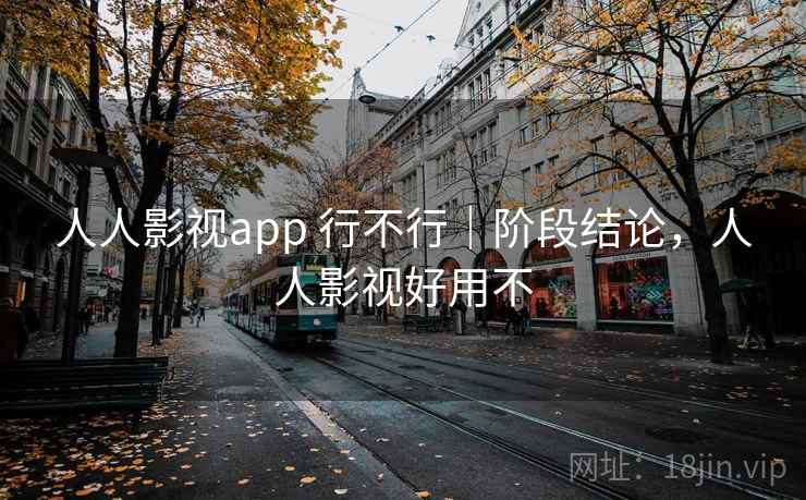 人人影视app 行不行｜阶段结论，人人影视好用不  第2张