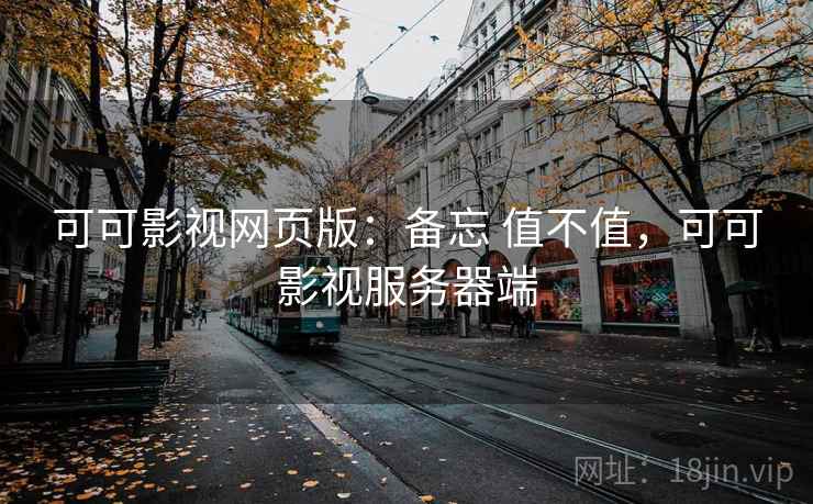 可可影视网页版：备忘 值不值，可可影视服务器端  第1张