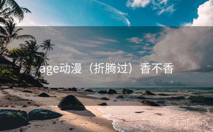 age动漫(折腾过)香不香 第2张 age动漫(折腾过)香不香 第2张