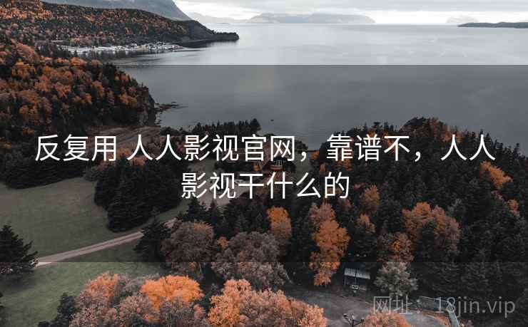 反复用 人人影视官网，靠谱不，人人影视干什么的  第2张