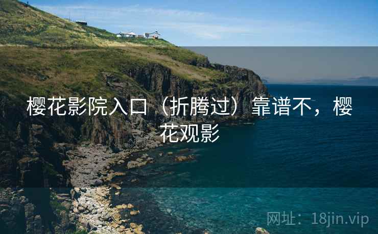 樱花影院入口（折腾过）靠谱不，樱花观影  第2张