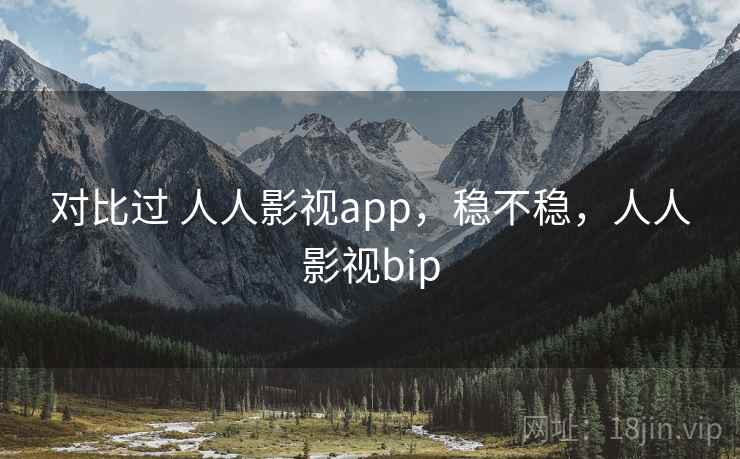 对比过 人人影视app，稳不稳，人人影视bip  第1张