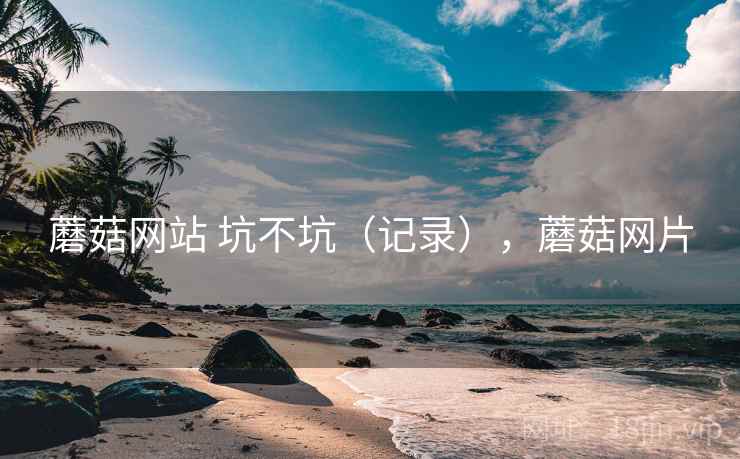 蘑菇网站 坑不坑（记录），蘑菇网片  第1张