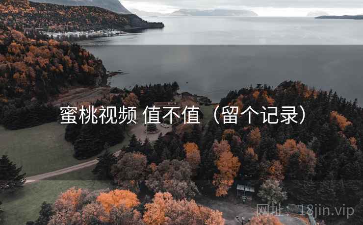 蜜桃视频 值不值(留个记录) 第1张 蜜桃视频 值不值(留个记录) 第1张