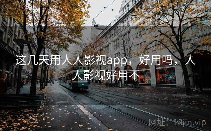 这几天用人人影视app,好用吗,人人影视好用不 第2张 这几天用人人影视app,好用吗,人人影视好用不 第2张