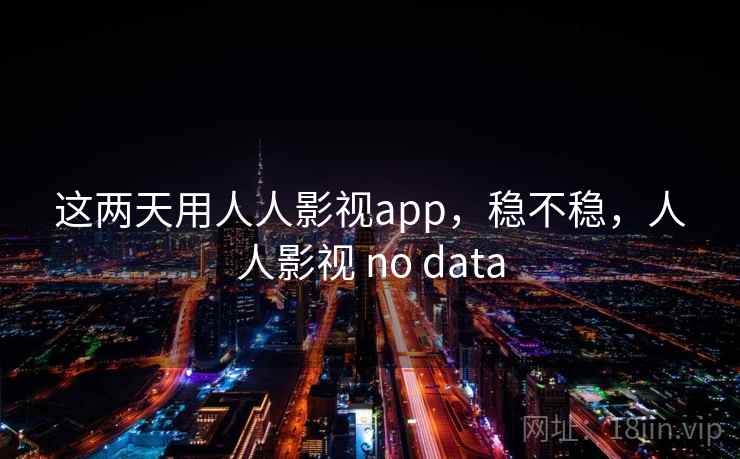 这两天用人人影视app,稳不稳,人人影视 no data 第2张 这两天用人人影视app,稳不稳,人人影视 no data 第2张
