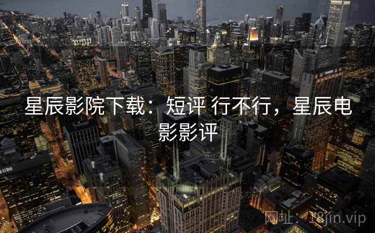 星辰影院下载:短评 行不行,星辰电影影评 第1张 星辰影院下载:短评 行不行,星辰电影影评 第1张